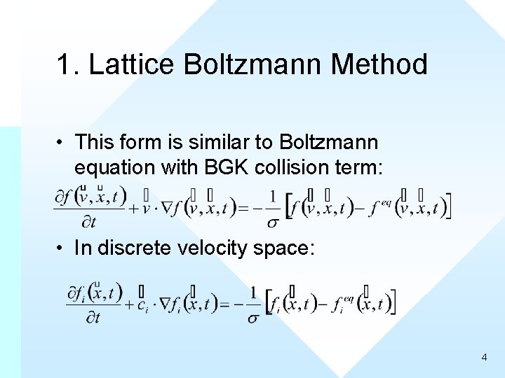1. Lattice Boltzmann Method • This form is similar to Boltzmann equation with BGK