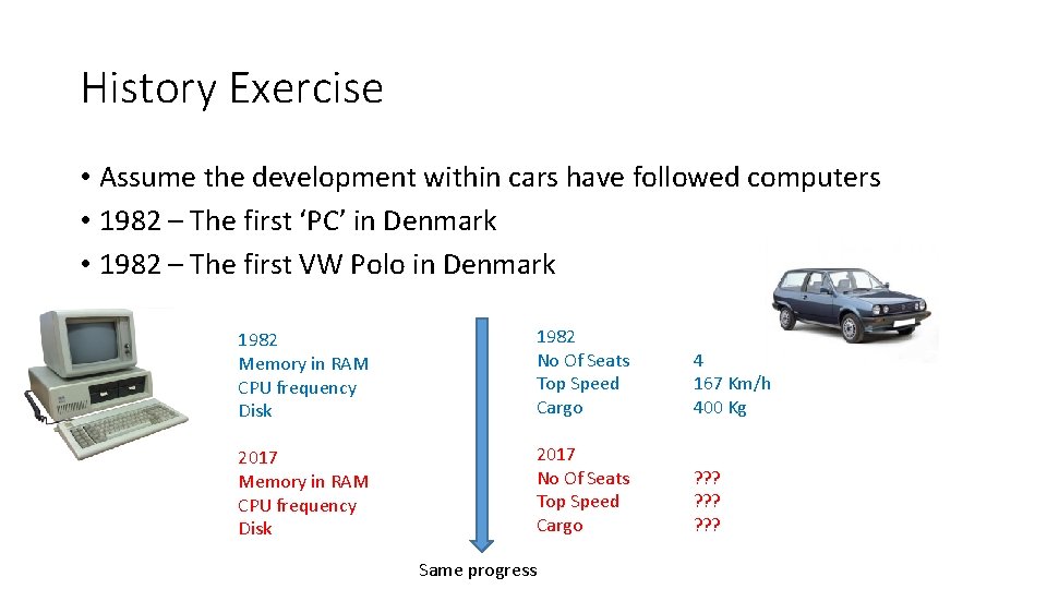 History Exercise • Assume the development within cars have followed computers • 1982 –