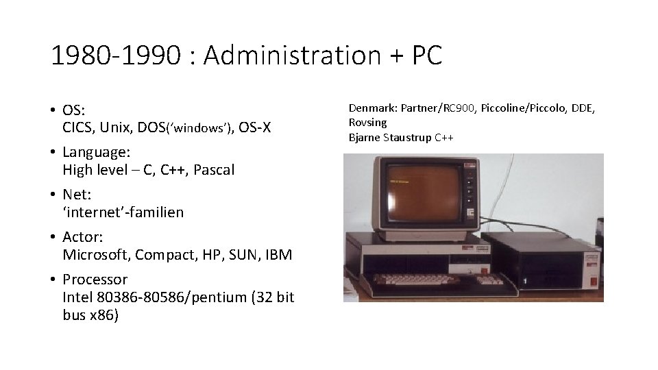 1980 -1990 : Administration + PC • OS: CICS, Unix, DOS(‘windows’), OS-X • Language: