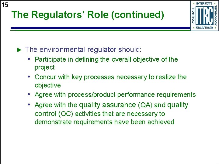 15 The Regulators’ Role (continued) u The environmental regulator should: • Participate in defining