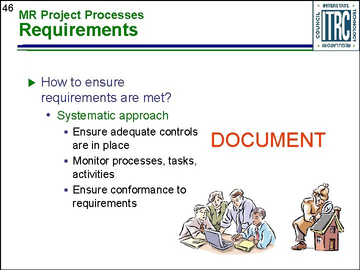 46 MR Project Processes Requirements u How to ensure requirements are met? • Systematic