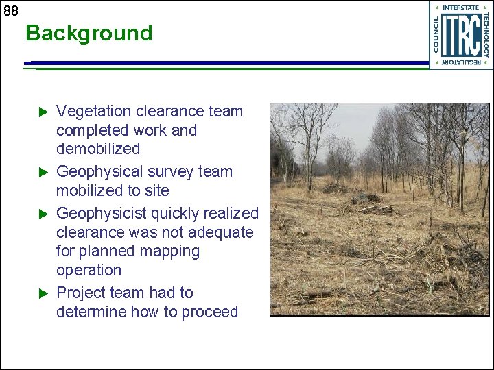 88 Background u u Vegetation clearance team completed work and demobilized Geophysical survey team