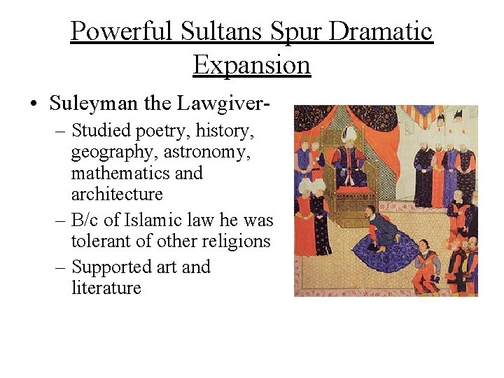 Powerful Sultans Spur Dramatic Expansion • Suleyman the Lawgiver– Studied poetry, history, geography, astronomy,