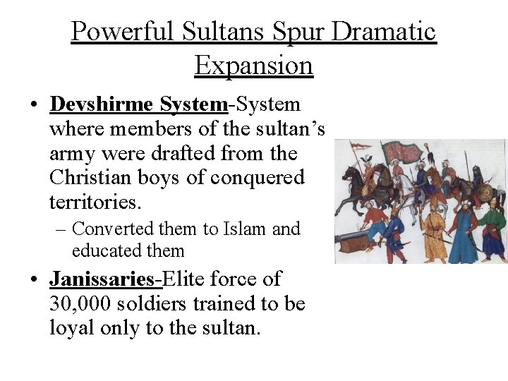 Powerful Sultans Spur Dramatic Expansion • Devshirme System-System where members of the sultan’s army