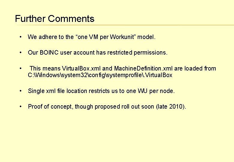 Further Comments • We adhere to the “one VM per Workunit” model. • Our