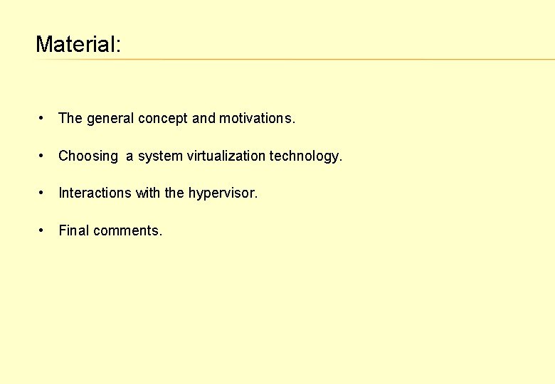 Material: • The general concept and motivations. • Choosing a system virtualization technology. •