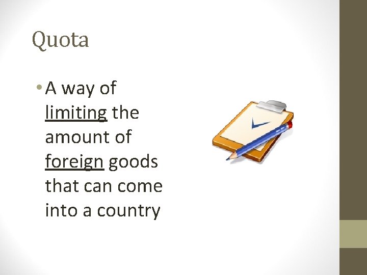 Quota • A way of limiting the amount of foreign goods that can come