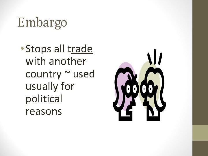 Embargo • Stops all trade with another country ~ used usually for political reasons