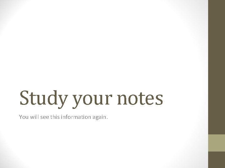 Study your notes You will see this information again. 