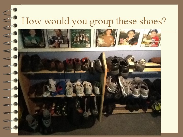 How would you group these shoes? 