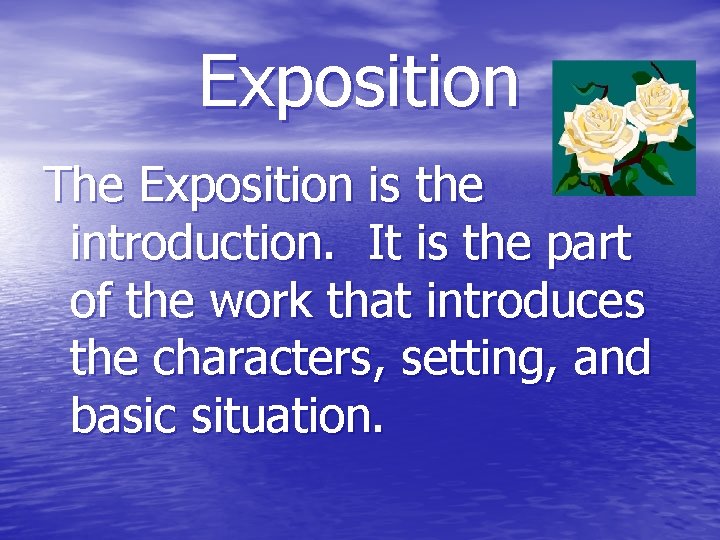 Exposition The Exposition is the introduction. It is the part of the work that