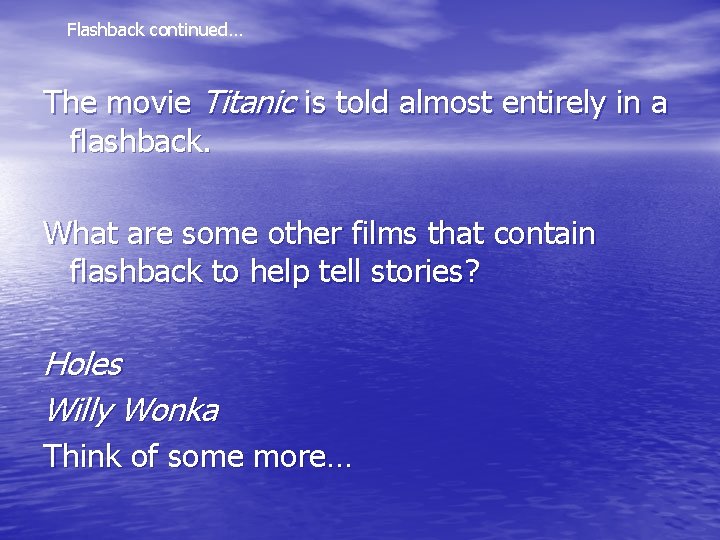 Flashback continued… The movie Titanic is told almost entirely in a flashback. What are