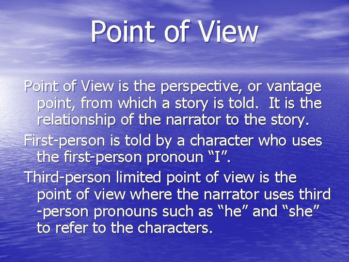 Point of View is the perspective, or vantage point, from which a story is