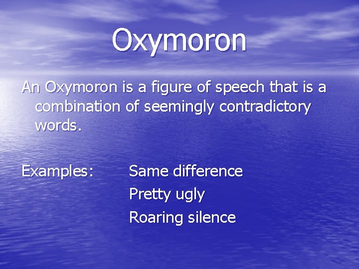 Oxymoron An Oxymoron is a figure of speech that is a combination of seemingly