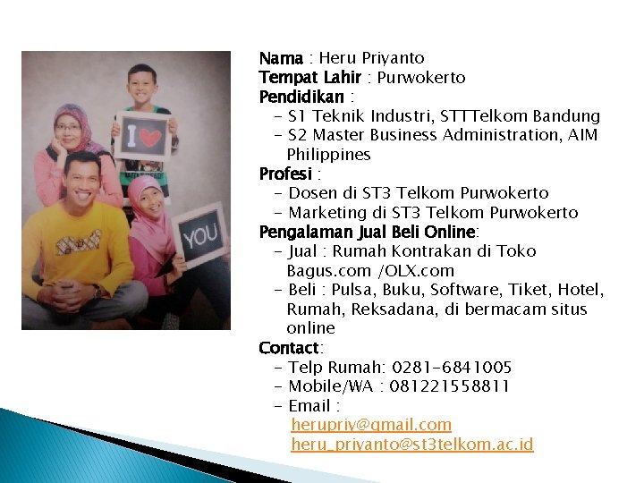 Nama : Heru Priyanto Tempat Lahir : Purwokerto Pendidikan : - S 1 Teknik