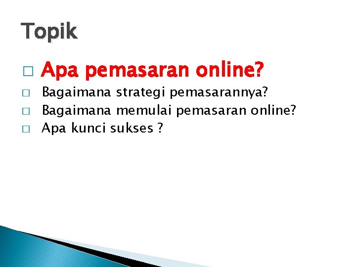 Topik � � Apa pemasaran online? Bagaimana strategi pemasarannya? Bagaimana memulai pemasaran online? Apa
