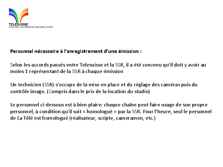 Personnel nécessaire à l’enregistrement d’une émission : Selon les accords passés entre Telesuisse et