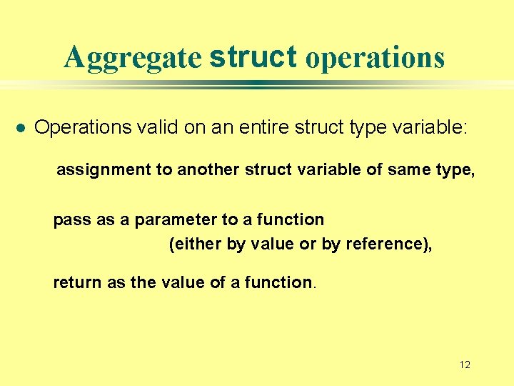 Aggregate struct operations l Operations valid on an entire struct type variable: assignment to