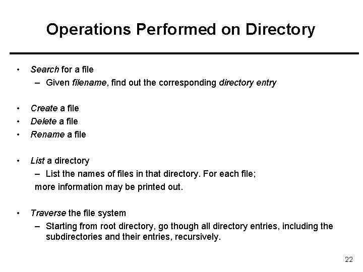 Operations Performed on Directory • Search for a file – Given filename, find out