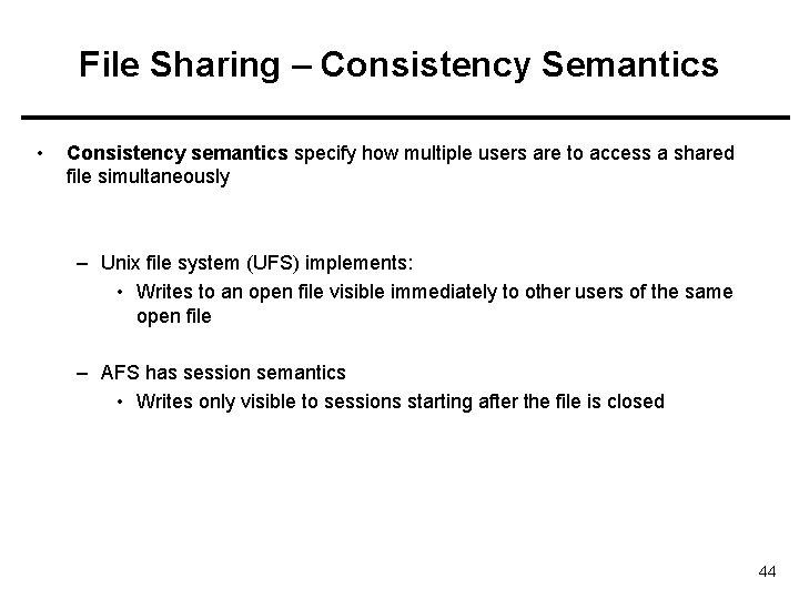 File Sharing – Consistency Semantics • Consistency semantics specify how multiple users are to