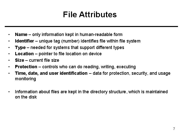 File Attributes • • Name – only information kept in human-readable form Identifier –