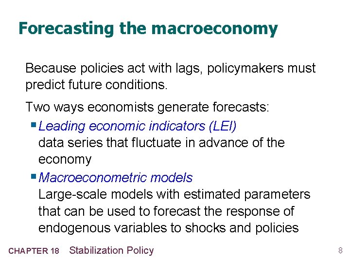 Forecasting the macroeconomy Because policies act with lags, policymakers must predict future conditions. Two