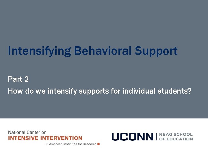 Intensifying Behavioral Support Part 2 How do we intensify supports for individual students? 