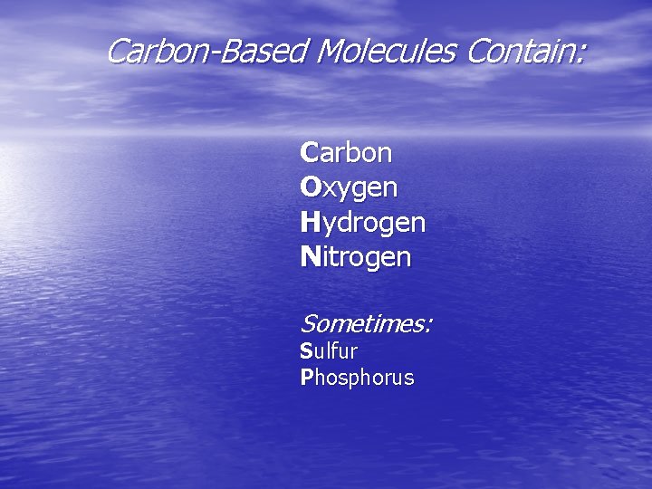 Carbon-Based Molecules Contain: Carbon Oxygen Hydrogen Nitrogen Sometimes: Sulfur Phosphorus 