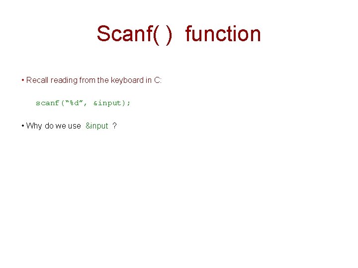 Scanf( ) function • Recall reading from the keyboard in C: scanf(“%d”, &input); •