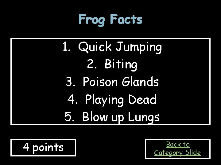 Frog Facts 1. Quick Jumping 2. Biting 3. Poison Glands 4. Playing Dead 5.