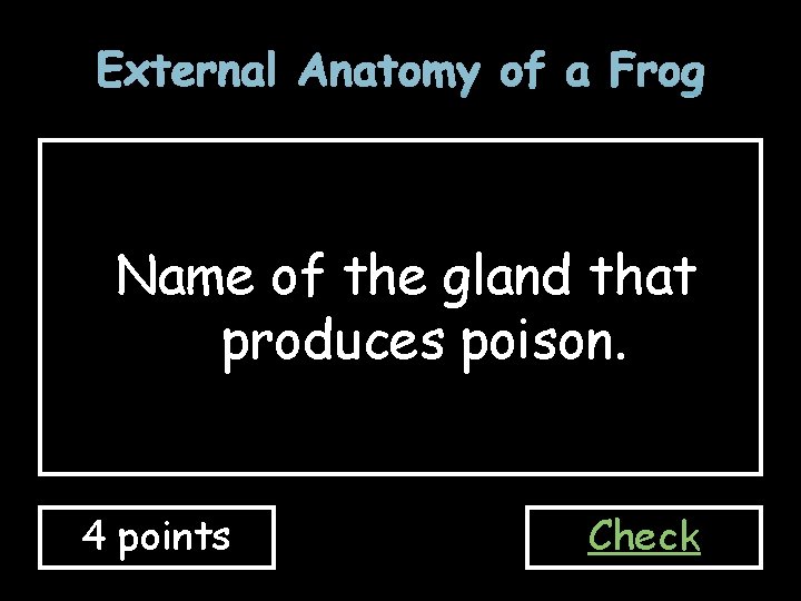 External Anatomy of a Frog Name of the gland that produces poison. 4 points
