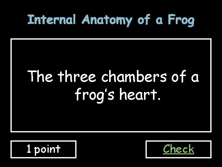 Internal Anatomy of a Frog The three chambers of a frog’s heart. 1 point