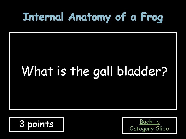Internal Anatomy of a Frog What is the gall bladder? 3 points Back to