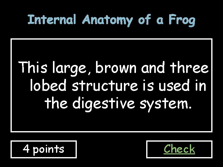 Internal Anatomy of a Frog This large, brown and three lobed structure is used