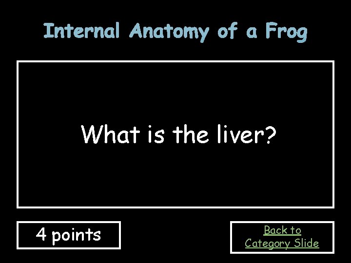 Internal Anatomy of a Frog What is the liver? 4 points Back to Category