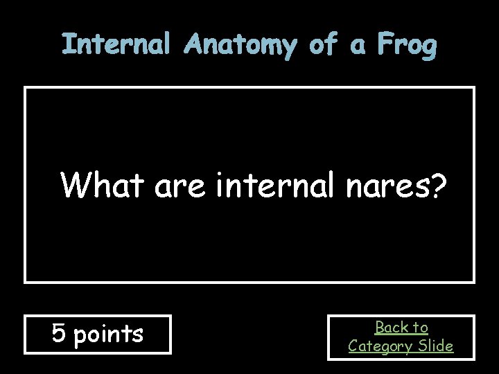 Internal Anatomy of a Frog What are internal nares? 5 points Back to Category