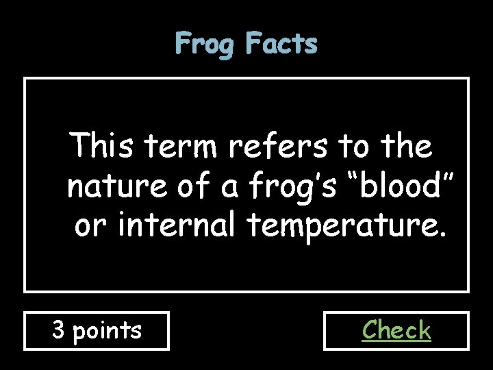 Frog Facts This term refers to the nature of a frog’s “blood” or internal