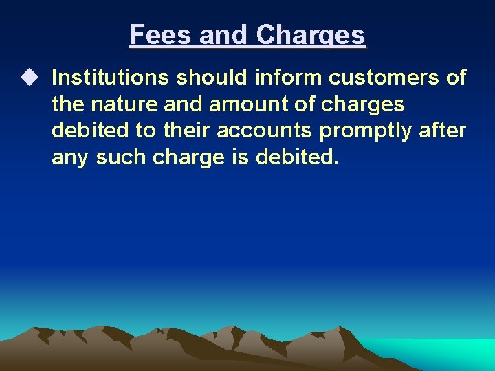Fees and Charges u Institutions should inform customers of the nature and amount of