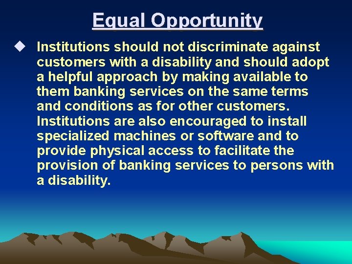 Equal Opportunity u Institutions should not discriminate against customers with a disability and should