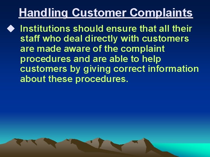 Handling Customer Complaints u Institutions should ensure that all their staff who deal directly
