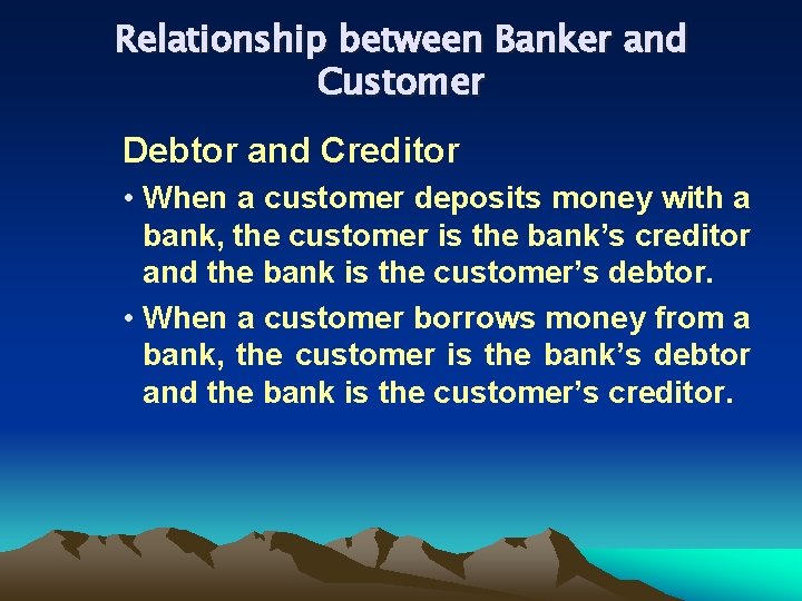 Relationship between Banker and Customer Debtor and Creditor • When a customer deposits money