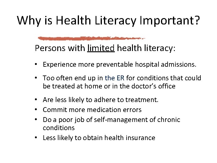Why is Health Literacy Important? Persons with limited health literacy: • Experience more preventable