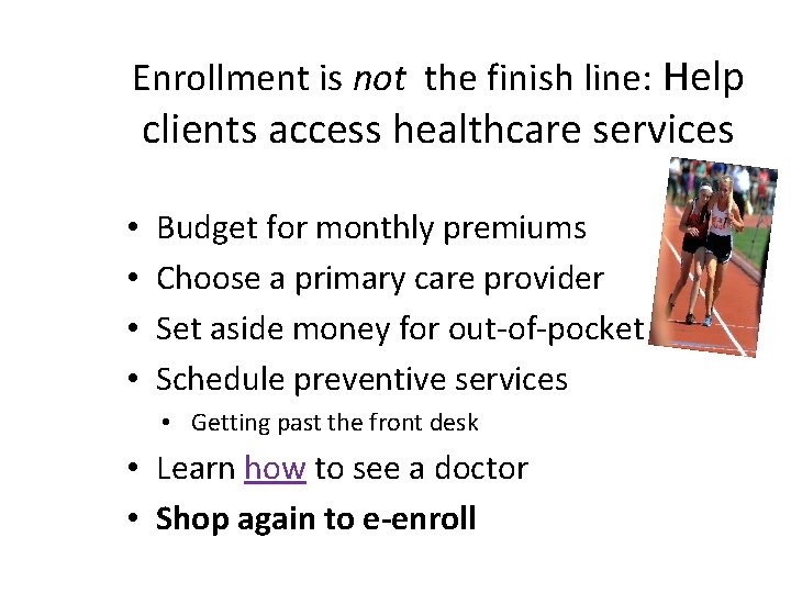 Enrollment is not the finish line: Help clients access healthcare services • • Budget