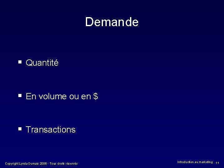 Demande § Quantité § En volume ou en $ § Transactions Copyright Lynda Dumais