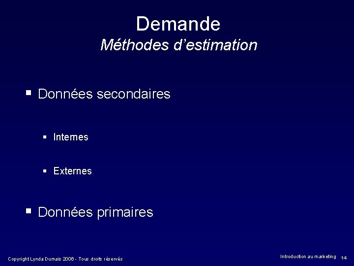 Demande Méthodes d’estimation § Données secondaires § Internes § Externes § Données primaires Copyright