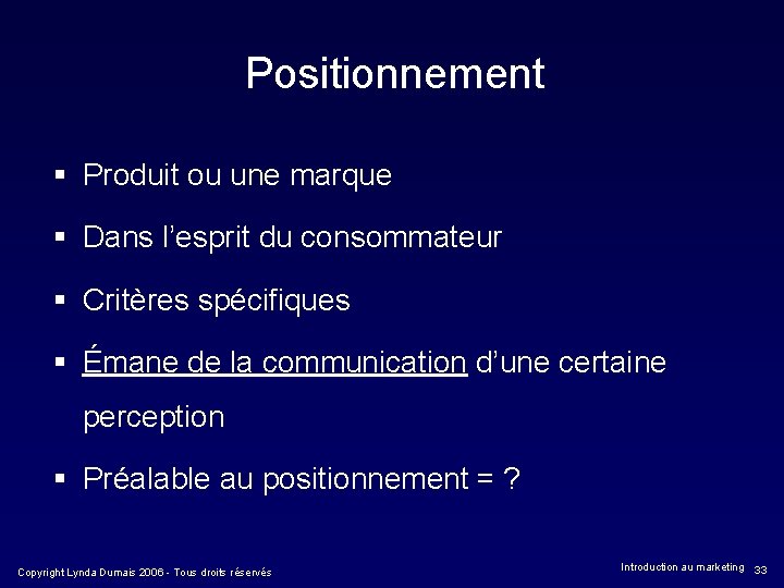 Positionnement § Produit ou une marque § Dans l’esprit du consommateur § Critères spécifiques