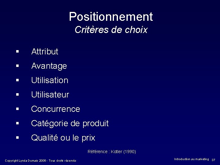 Positionnement Critères de choix § Attribut § Avantage § Utilisation § Utilisateur § Concurrence