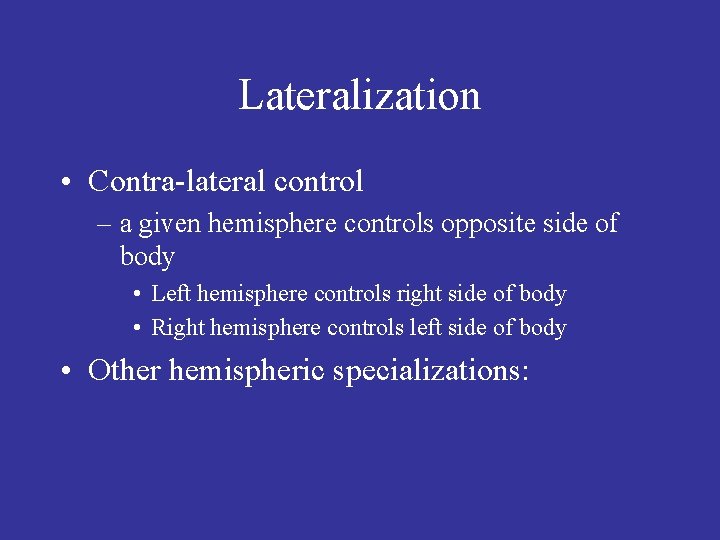 Lateralization • Contra-lateral control – a given hemisphere controls opposite side of body •