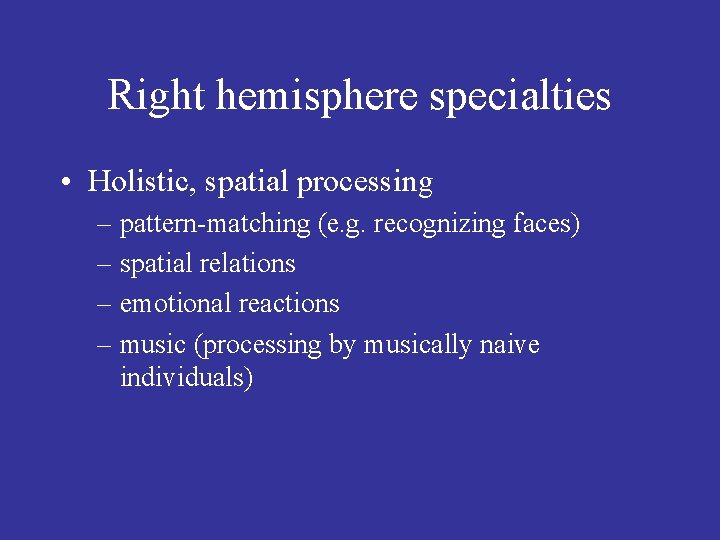 Right hemisphere specialties • Holistic, spatial processing – pattern-matching (e. g. recognizing faces) –