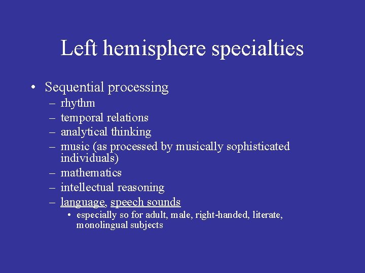 Left hemisphere specialties • Sequential processing – – rhythm temporal relations analytical thinking music